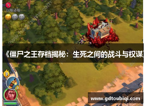 《僵尸之王存档揭秘:生死之间的战斗与权谋》 《僵尸之王存档揭秘:生死之间的战斗与权谋》